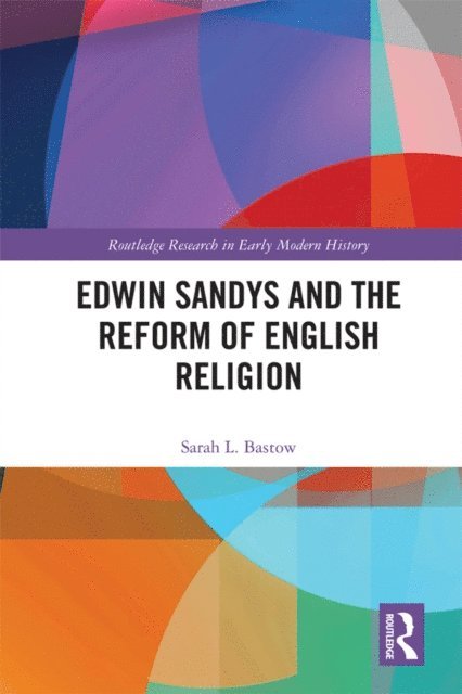 Sarah L. Bastow - Edwin Sandys and the Reform of English Religion, E-bok