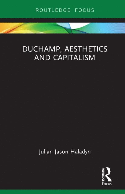 Julian Jason Haladyn - Duchamp, Aesthetics and Capitalism, E-bok