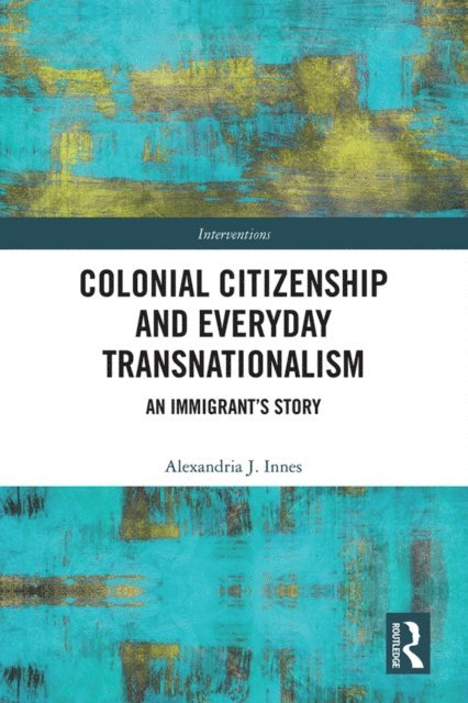 Alexandria Innes - Colonial Citizenship and Everyday Transnationalism, E-bok