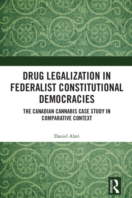 Daniel Alati - Drug Legalization in Federalist Constitutional Democracies, E-bok