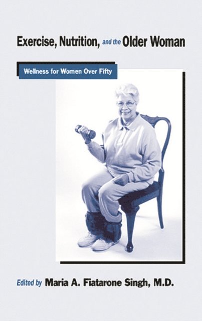 Maria A. Fiatarone Singh - Exercise, Nutrition and the Older Woman, E-bok