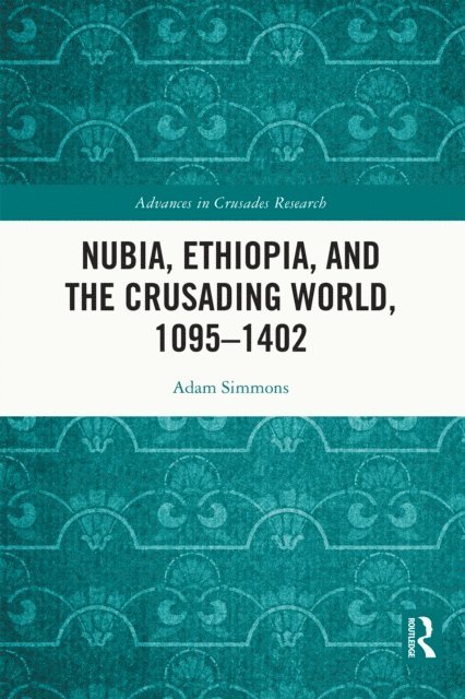 Adam Simmons - Nubia, Ethiopia, and the Crusading World, 1095-1402, E-bok