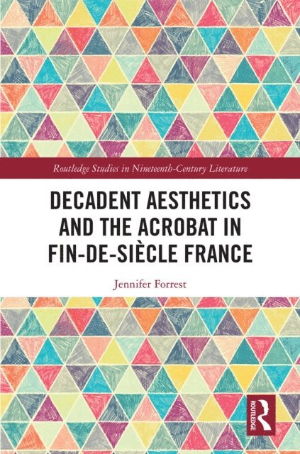 Jennifer Forrest - Decadent Aesthetics and the Acrobat in French Fin de siecle, E-bok