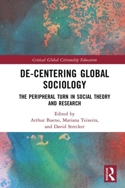 David Strecker, Mariana Teixeira, Arthur Bueno - De-Centering Global Sociology, E-bok