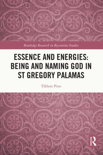 Tikhon Pino - Essence and Energies: Being and Naming God in St Gregory Palamas, E-bok
