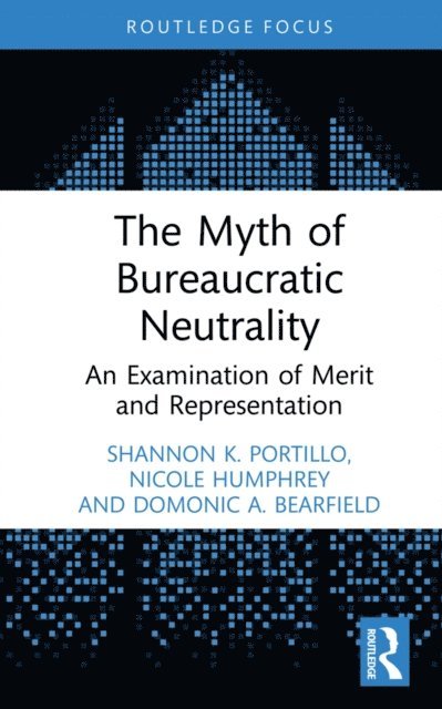 Domonic A. Bearfield, Nicole Humphrey, Shannon K. Portillo - Myth of Bureaucratic Neutrality, E-bok