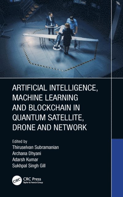 Sukhpal Singh Gill, Adarsh Kumar, Archana Dhyani, Thiruselvan Subramanian - Artificial Intelligence, Machine Learning and Blockchain in Quantum Satellite, Drone and Network, E-bok