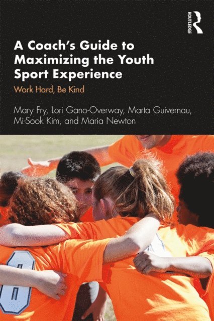 Maria Newton, Mi-Sook Kim, Marta Guivernau, Lori Gano-Overway, Mary Fry - Coach's Guide to Maximizing the Youth Sport Experience, E-bok