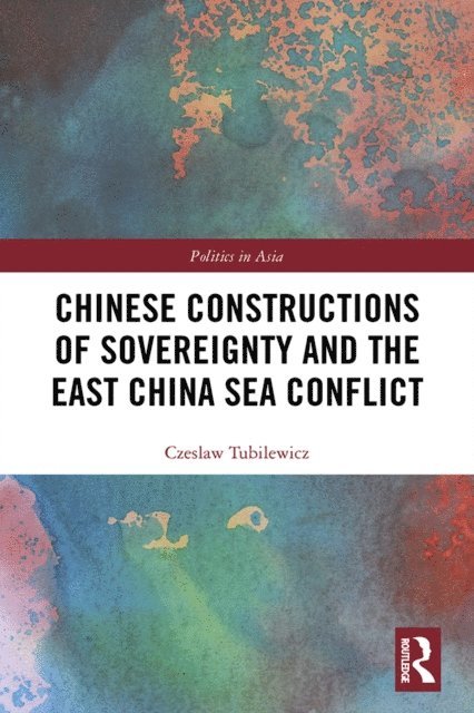 Czeslaw Tubilewicz - Chinese Constructions of Sovereignty and the East China Sea Conflict, E-bok