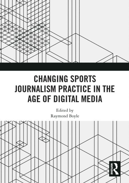 Raymond Boyle - Changing Sports Journalism Practice in the Age of Digital Media, E-bok