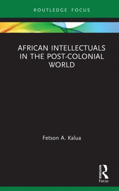 Fetson A Kalua - African Intellectuals in the Post-colonial World, E-bok
