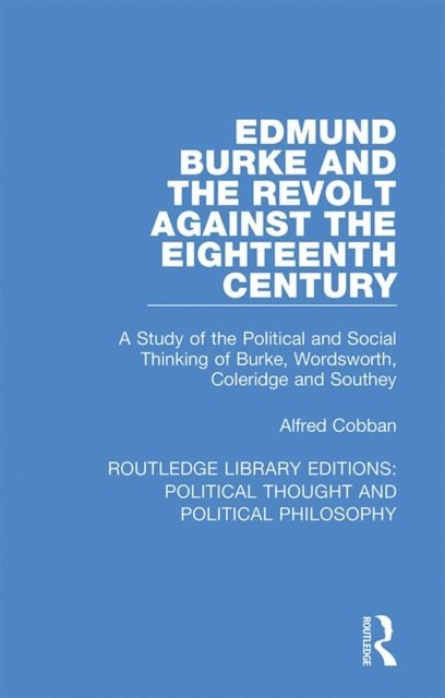 Alfred Cobban - Edmund Burke and the Revolt Against the Eighteenth Century, E-bok