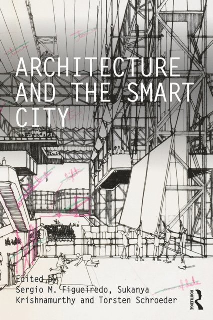 Torsten Schroeder, Sukanya Krishnamurthy, Sergio M. Figueiredo - Architecture and the Smart City, E-bok