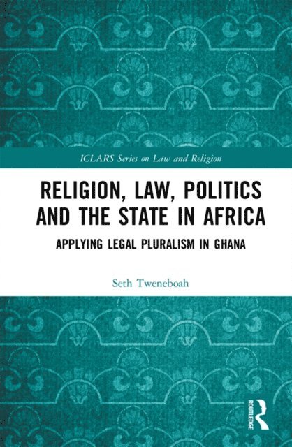 Seth Tweneboah - Religion, Law, Politics and the State in Africa, E-bok