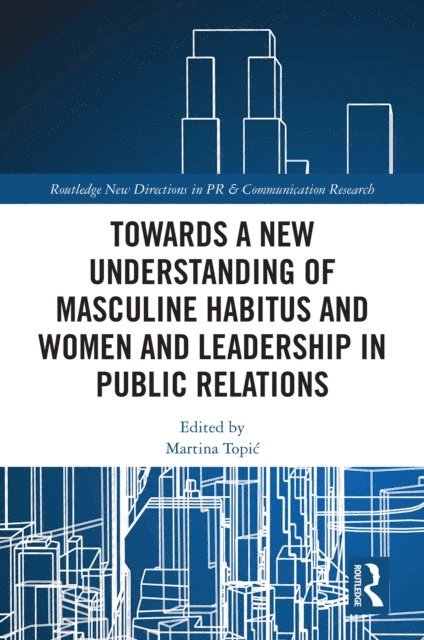 Martina Topic - Towards a New Understanding of Masculine Habitus and Women and Leadership in Public Relations, E-bok