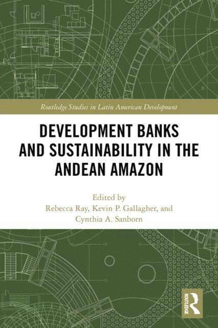 Cynthia A. Sanborn, Kevin P. Gallagher, Rebecca Ray - Development Banks and Sustainability in the Andean Amazon, E-bok