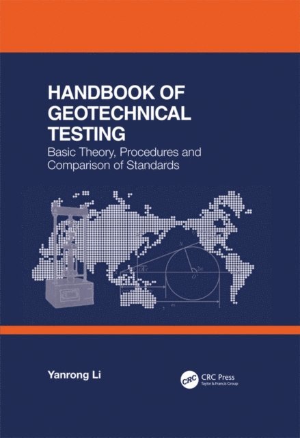 Yanrong Li - Handbook of Geotechnical Testing: Basic Theory, Procedures and Comparison of Standards, E-bok