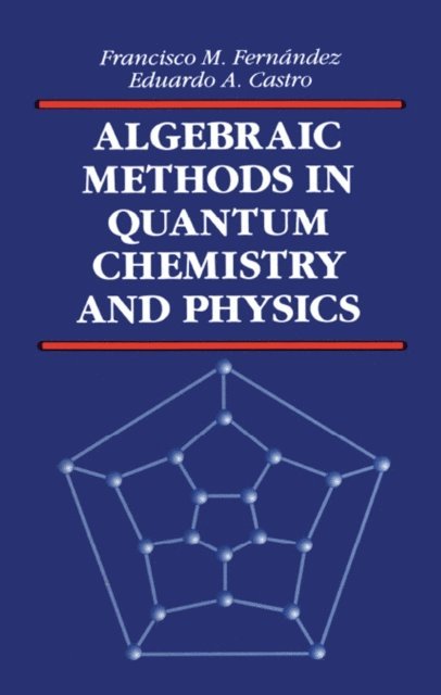 E.A. Castro, Francisco M. Fernandez - Algebraic Methods in Quantum Chemistry and Physics, E-bok