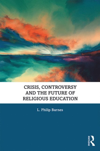 L. Philip Barnes - Crisis, Controversy and the Future of Religious Education, E-bok