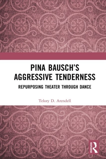 Telory D. Arendell - Pina Bausch's Aggressive Tenderness, E-bok