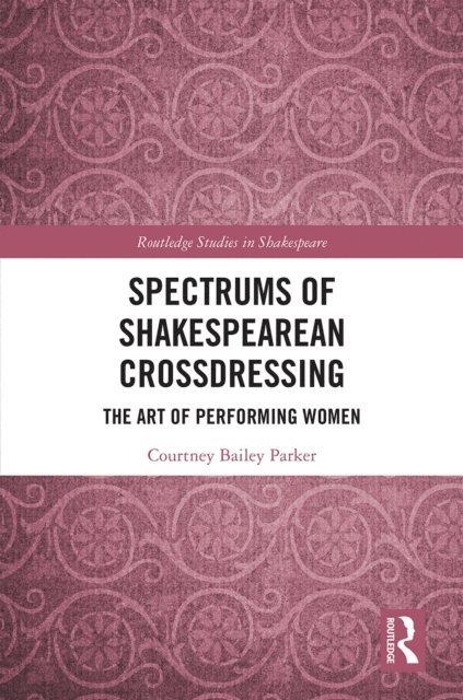 Courtney Bailey Parker - Spectrums of Shakespearean Crossdressing, E-bok