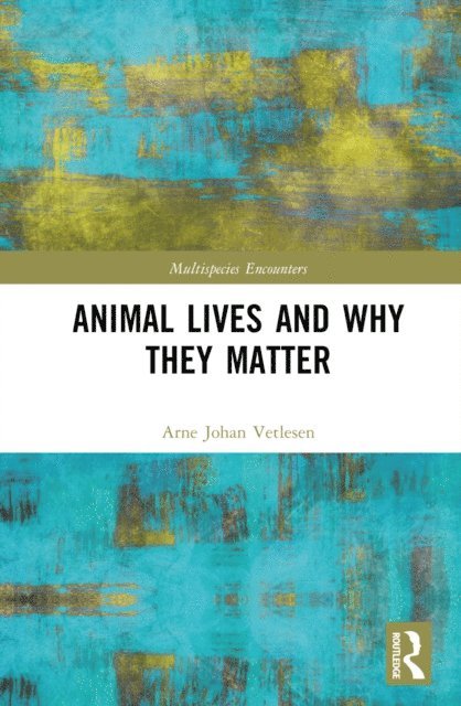 Arne Johan Vetlesen - Animal Lives and Why They Matter, E-bok