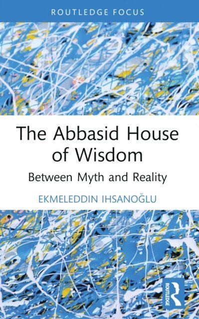 Ekmeleddin Ihsanoglu - Abbasid House of Wisdom, E-bok