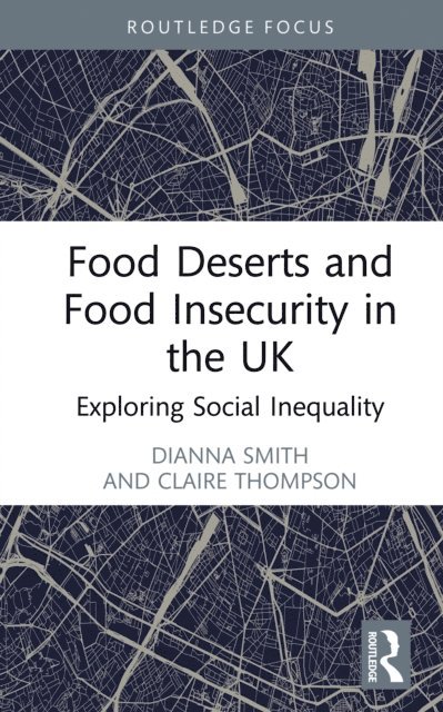 Claire Thompson, Dianna Smith - Food Deserts and Food Insecurity in the UK, E-bok