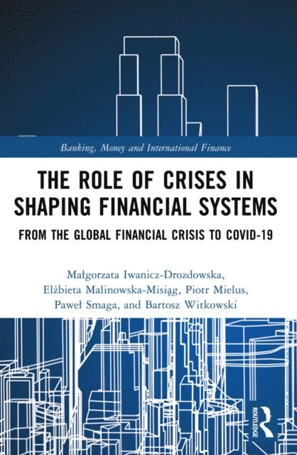 Bartosz Witkowski, PaweA‚ Smaga, Piotr Mielus, ElAbieta Malinowska-MisiA...g, MaA‚gorzata Iwanicz-Drozdowska - Role of Crises in Shaping Financial Systems, E-bok