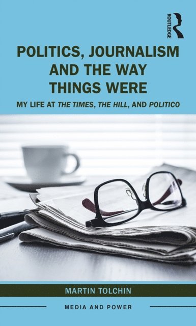 Martin Tolchin - Politics, Journalism, and The Way Things Were, E-bok