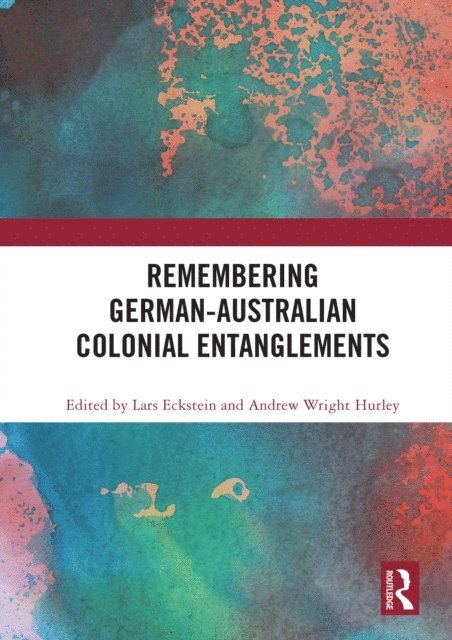 Andrew Wright Hurley, Lars Eckstein - Remembering German-Australian Colonial Entanglements, E-bok