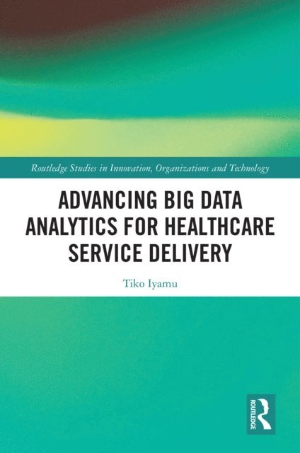 Tiko Iyamu - Advancing Big Data Analytics for Healthcare Service Delivery, E-bok