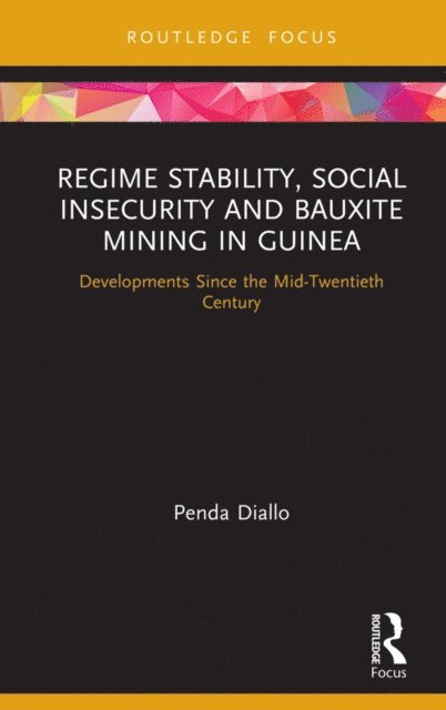 Penda Diallo - Regime Stability, Social Insecurity and Bauxite Mining in Guinea, E-bok