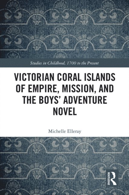 Michelle Elleray - Victorian Coral Islands of Empire, Mission, and the Boys' Adventure Novel, E-bok