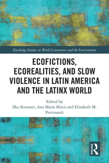 Elizabeth Pettinaroli, Ana Maria Mutis, Ilka Kressner - Ecofictions, Ecorealities, and Slow Violence in Latin America and the Latinx World, E-bok