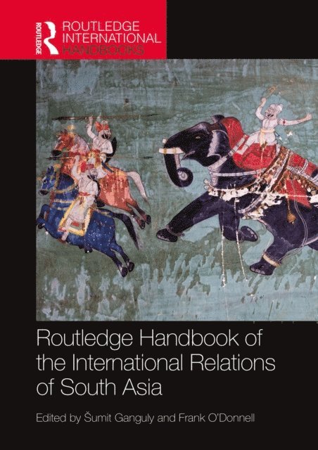 Frank O'Donnell, Sumit Ganguly - Routledge Handbook of the International Relations of South Asia, E-bok