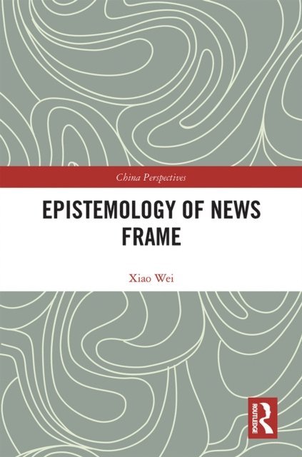 Xiao Wei - Epistemology of News Frame, E-bok