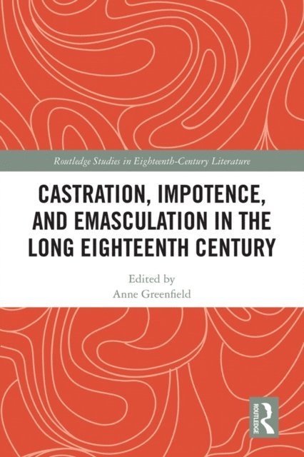 Anne Leah Greenfield - Castration, Impotence, and Emasculation in the Long Eighteenth Century, E-bok