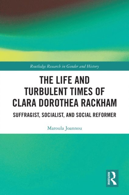 Maroula Joannou - Life and Turbulent Times of Clara Dorothea Rackham, E-bok
