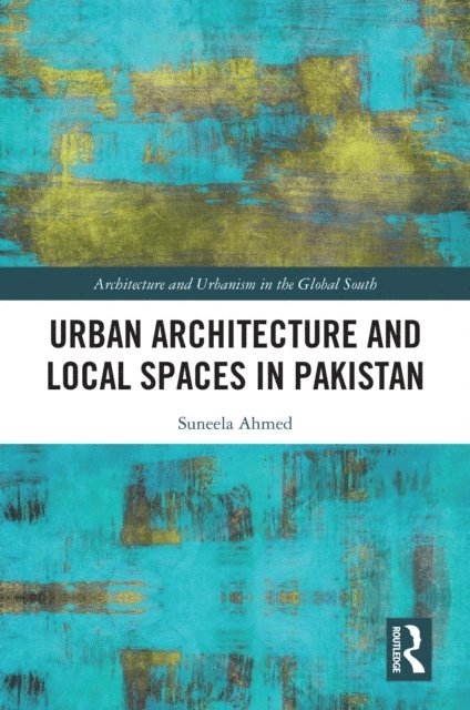 Suneela Ahmed - Urban Architecture and Local Spaces in Pakistan, E-bok