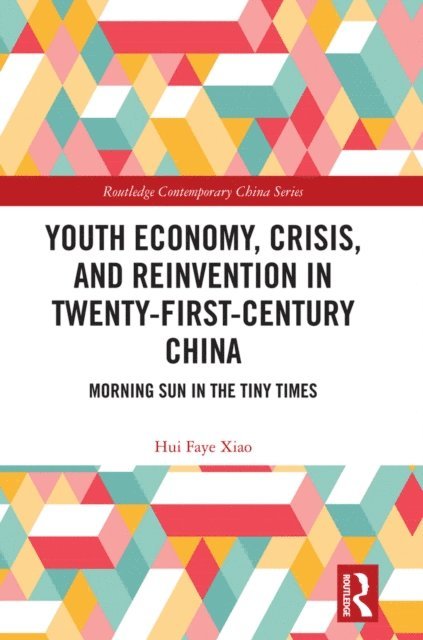 Hui Faye Xiao - Youth Economy, Crisis, and Reinvention in Twenty-First-Century China, E-bok