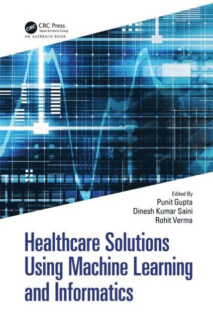 Rohit Verma, Dinesh Kumar Saini, Punit Gupta - Healthcare Solutions Using Machine Learning and Informatics, E-bok