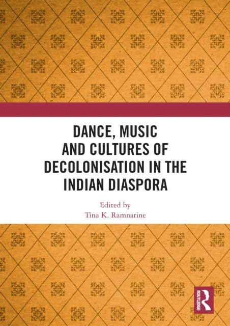 Tina K Ramnarine - Dance, Music and Cultures of Decolonisation in the Indian Diaspora, E-bok