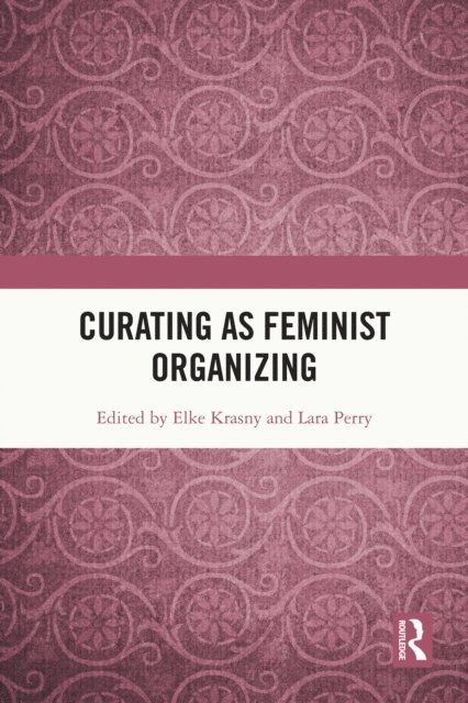 Lara Perry, Elke Krasny - Curating as Feminist Organizing, E-bok