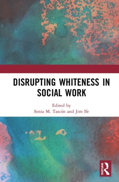Jim Ife, Sonia M. Tascon - Disrupting Whiteness in Social Work, E-bok