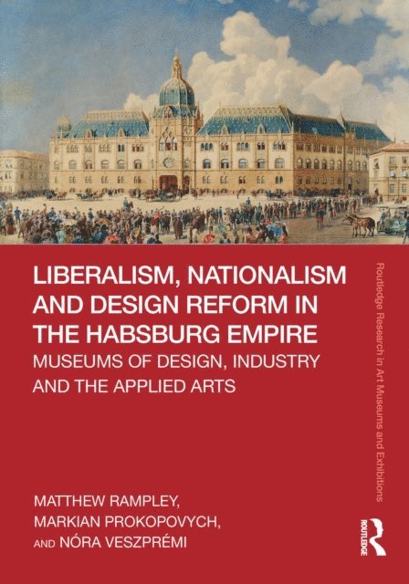 Nora Veszpremi, Markian Prokopovych, Matthew Rampley - Liberalism, Nationalism and Design Reform in the Habsburg Empire, E-bok