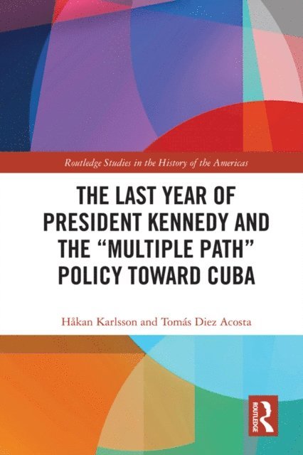 Tomas Diez Acosta, Hakan Karlsson - Last Year of President Kennedy and the &quote;Multiple Path&quote; Policy Toward Cuba, E-bok