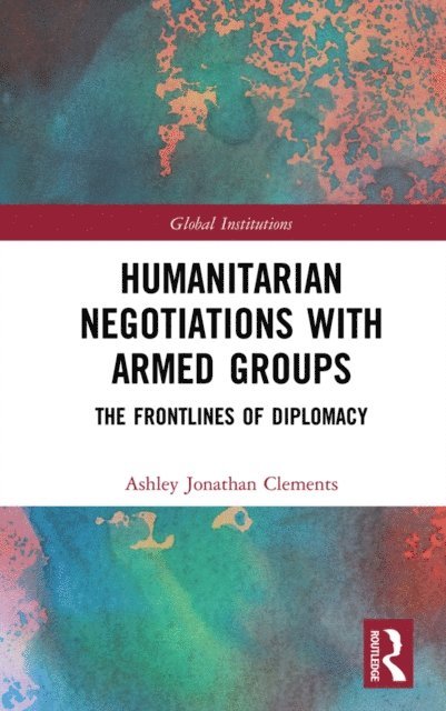 Ashley Clements - Humanitarian Negotiations with Armed Groups, E-bok