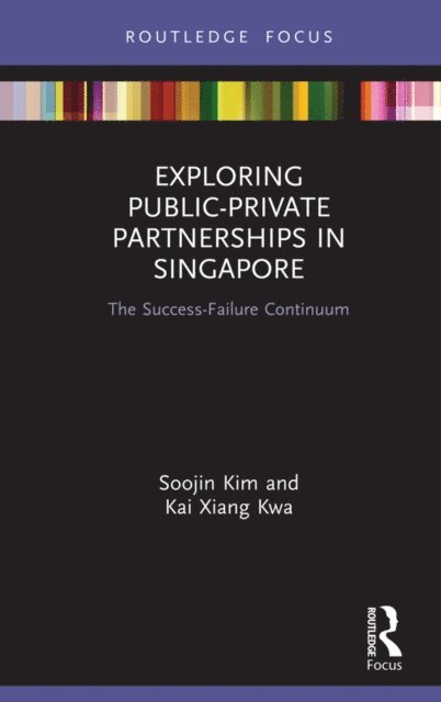 Kai Xiang Kwa, Soojin Kim - Exploring Public-Private Partnerships in Singapore, E-bok