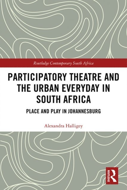 Alexandra Halligey - Participatory Theatre and the Urban Everyday in South Africa, E-bok